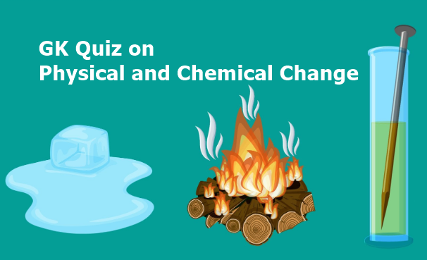 GK Quiz on Physical and Chemical Change